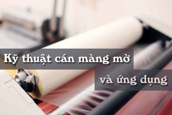 Cán mờ là gì và được ứng dụng như thế nào trong in ấn?